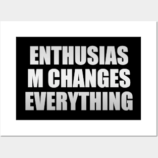 Enthusiasm changes everything Posters and Art